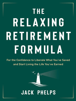 cover image of The Relaxing Retirement Formula: For the Confidence to Liberate What You've Saved and Start Living the Life You've Earned